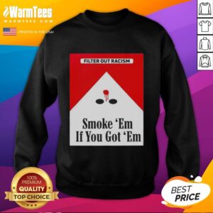 Awesome Smoke Em If Ya Got Em Filter Out Racism sweatshirt featuring a bold cigarette pack design for social justice.