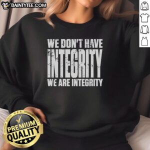 Official We Don't Have Integrity Sweatshirt in black, featuring bold white text for a stylish, statement-making look.