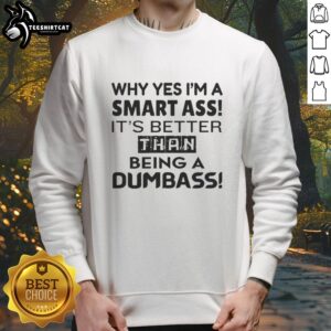Premium sweatshirt featuring the slogan 'Why Yes, I'm A Smart-Ass, It's Better Than Being A Dumbass' in bold lettering.