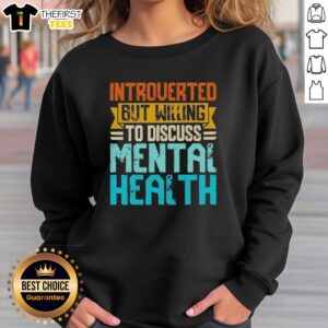 Cozy sweatshirt featuring 'Top Introverted But Willing to Discuss Mental Health' slogan, perfect for expressing mental health awareness.
