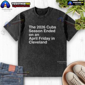 Alt Text: 2026 Cubs season ended on an April Friday in Cleveland, featuring a washed t-shirt with Cubs logo and design.