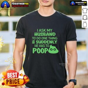 Funny 'Top I Ask My Husband To Do One Thing Suddenly He Has To Poop' humor T-shirt design for couples.