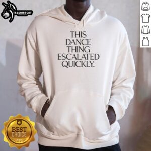 Funny hoodie featuring the phrase 'Hot This Dance Thing Escalated Quickly' in vibrant colors, perfect for dance lovers.