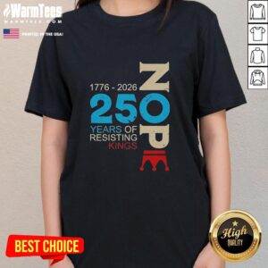 Hot Nope 250 Years Resisting Kings Ladies Tee featuring bold graphic design and comfortable fit for stylish activism.