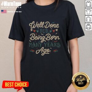 Vintage-inspired ladies tee celebrating longevity with the phrase 'Nice Well Done For Being Born Many Years Ago'.
