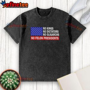 Top No Kings No Dictators No Oligarchs No Felon Presidents Washed T-Shirt featuring a bold slogan on a casual tee.
