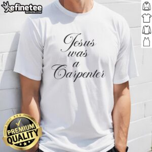 Top Jesus Was A Carpenter T-Shirt featuring a unique design celebrating faith and craftsmanship.