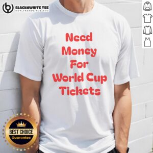 Alt Text: Original Need Money For World Cup Tickets T-Shirt design featuring bold text on a stylish shirt.