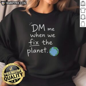 Alt Text: Good Dm Me When We Fix The Planet Sweatshirt featuring eco-friendly design and vibrant colors for sustainability advocates.