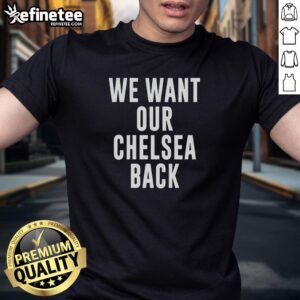 Alt Text: Premium We Want Our Chelsea Back T-Shirt featuring bold text on a stylish black background, perfect for Chelsea fans.