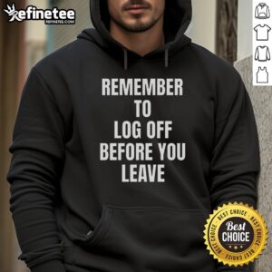 Cybersecurity hoodie featuring 'Remember to Log Off Before You Leave' for tech enthusiasts and security advocates.