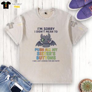 Alt Text: Funny washed t-shirt reading 'I'm Sorry I Didn't Mean to Push All My Sister's Buttons' for siblings humor.