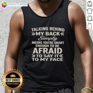 Trendy tank top featuring the phrase 'Talking Behind My Back Means You're Smart Enough To Be Afraid' for confident wearers.