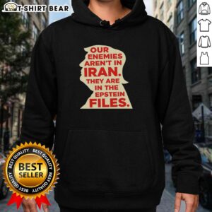 Top Our Enemies Aren't In Iran They Are In The Epstein Files hoodie design featuring bold text on a stylish background.