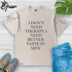 Funny washed t-shirt with the phrase 'I Don't Need Therapy, I Need Better Taste in Men/Women' for humor lovers.