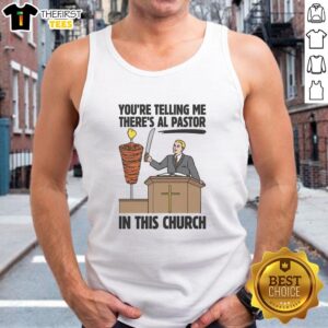 Official You're Telling Me There's Al Pastor In This Church Tank Top featuring a fun graphic design for taco lovers.