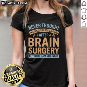 Funny Never Thought I Could Look So Good After Brain Ladies Tee featuring a humorous graphic design on a stylish shirt.