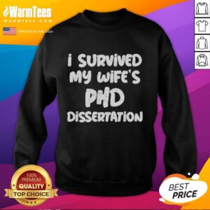 Good I Survived My Wife's PhD Dissertation Sweatshirt - humorous gift for supportive partners of graduate students.
