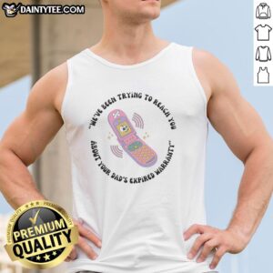 Funny toy phone tank top featuring 'Hot We've Been Trying to Reach You About Your Dad's Expired Warranty' design.