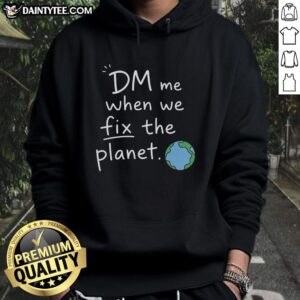 Good Dm Me When We Fix The Planet Hoodie featuring eco-friendly design and bold message for environmental awareness.