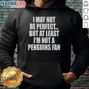 Premium hoodie featuring 'I May Not Be Perfect But At Least I'm Not A Penguins Fan' slogan, perfect for hockey fans.
