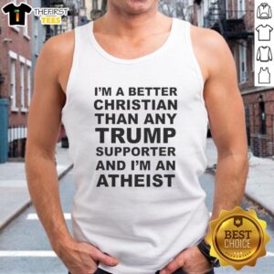 Attractive tank top with 'I'm a Better Christian Than Any Trump Supporter and I'm an Atheist' slogan, promoting inclusivity.