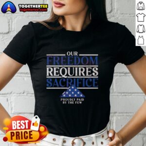 Pretty ladies tee featuring 'Our Freedom Requires Sacrifice Proudly Paid By The Few' design for patriotic fashion enthusiasts.