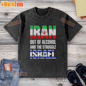 Hot Iran Out of Alcohol and the Struggle Israel washed t-shirt showcasing a unique graphic design and cultural statement.