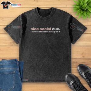 Premium Nice Social Cue 'I Sure As Shit Didn't Pick Up On It' washed t-shirt, perfect for casual, humorous style.