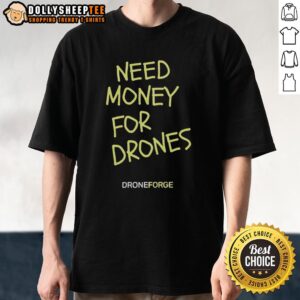 Hot Need Money For Drones Droneforge T-Shirt featuring a bold design for drone enthusiasts and hobbyists.