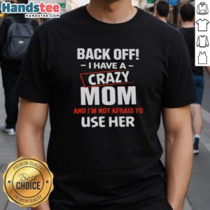 Pretty Back Off I Have A Crazy Mom T-Shirt showcasing humorous design for moms with a fun personality.