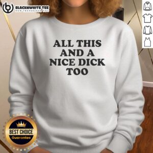 Funny sweatshirt featuring the phrase 'Good All This And A Nice Dick Too' in bold text, perfect for humorous fashion.