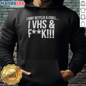 Premium 'I Don't Netflix and Chill, I VHS and F*ck' hoodie showcasing a trendy design for retro movie lovers.