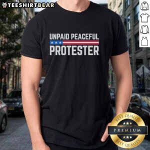 Top Unpaid Peaceful Protester T-Shirt featuring bold graphics and a message promoting social justice and activism.