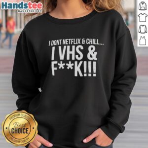 Alt Text: Premium 'I Don't Netflix and Chill, I VHS and F*ck' sweatshirt in stylish design, perfect for retro lovers.