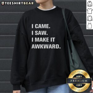 Good I Came I Saw I Make It Awkward Sweatshirt featuring a humorous design perfect for casual wear and conversation starters.