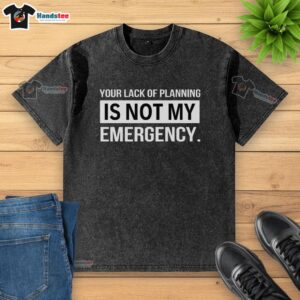 Official 'Your Lack of Planning Is Not My Emergency' washed t-shirt in casual style, perfect for relaxed outfits.