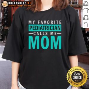 Awesome 'My Favorite Pediatrician Calls Me Mom' ladies tee showcasing a fun and heartfelt design for proud moms.