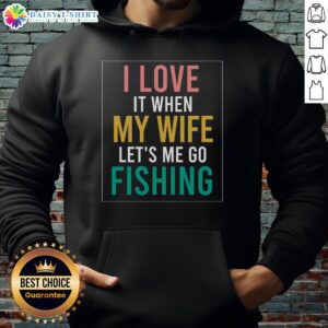 Alt Text: Official Fishing Quote hoodie featuring 'I Love When Wife Lets Me' text, perfect for fishing enthusiasts and gifts.