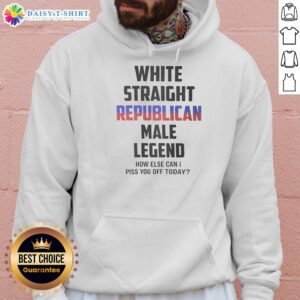 Alt Text: Top White Straight Republican Male Legend hoodie with bold text 'How Else Can I Piss You Off Today?' displayed prominently.