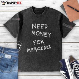 Premium Need Money For Mercedes Washed T-Shirt in stylish design, perfect for car enthusiasts and casual wear.