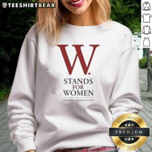 Alt Text: Pretty George W. Bush W Stands for Women Sweatshirt featuring a stylish design promoting women's empowerment.