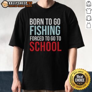Top 'Born To Go Fishing Forced To Go To School' T-Shirt featuring a humorous fishing graphic for fishing enthusiasts.