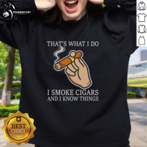 Nice sweatshirt featuring 'I Smoke Cigars and I Know Things' slogan, perfect for cigar enthusiasts and casual wear.