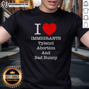 Good I Love Immigrants Tylenol Abortion And Bad Bunny Letter T-Shirt