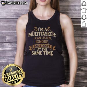 Funny tank top featuring 'I'm a Multitasker: I Can Listen, Ignore, and Forget at the Same Time' design for casual wear.