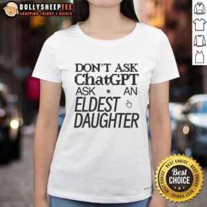 Top Don't Ask Chat GPT Ask an Eldest Daughter Ladies Tee in stylish design, perfect for proud eldest daughters.