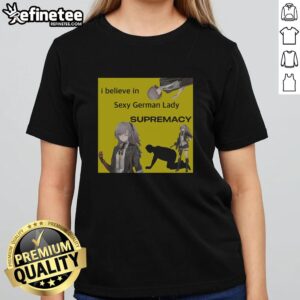 Alt Text: Awesome I Believe In Sexy German Lady Supremacy UMP 45 Girls Frontline Ladies Tee design featuring bold graphics.
