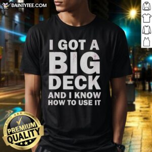 Official I Got A Big Deck And I Know How To Use It Text T-Shirt featuring bold graphic design for deck enthusiasts.
