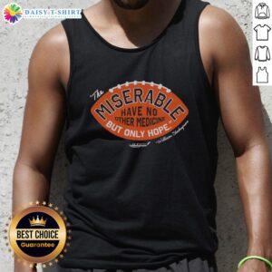 Good Csc The Miserable Have No Medicine But Only Hope tank top featuring a motivational quote design in vibrant colors.